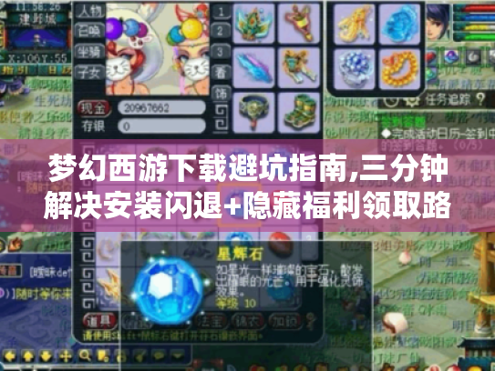 梦幻西游下载避坑指南,三分钟解决安装闪退+隐藏福利领取路径 梦幻西游下载避坑指南,三分钟解决安装闪退+隐藏福利领取路径