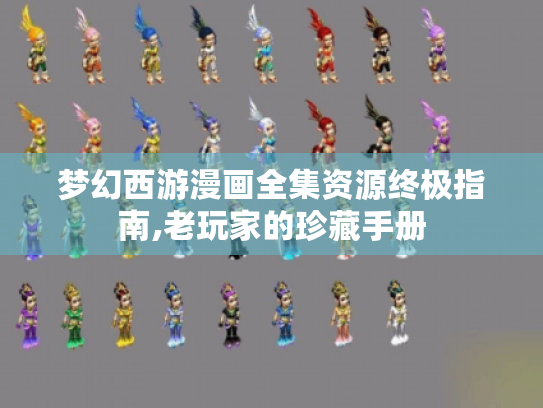 梦幻西游漫画全集资源终极指南,老玩家的珍藏手册 梦幻西游漫画全集资源终极指南,老玩家的珍藏手册