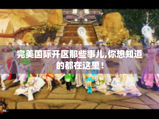 完美国际开区那些事儿,你想知道的都在这里! 完美国际开区那些事儿,你想知道的都在这里!