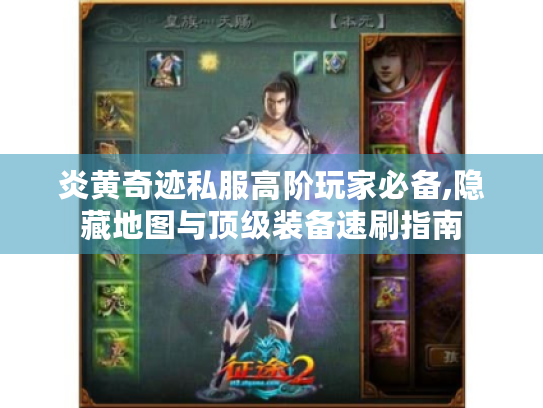 炎黄奇迹私服高阶玩家必备,隐藏地图与顶级装备速刷指南 炎黄奇迹私服高阶玩家必备,隐藏地图与顶级装备速刷指南