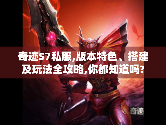 奇迹S7私服,版本特色、搭建及玩法全攻略,你都知道吗? 奇迹S7私服,版本特色、搭建及玩法全攻略,你都知道吗?