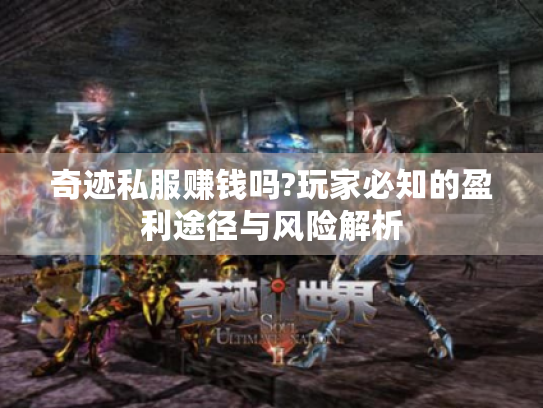 奇迹私服赚钱吗?玩家必知的盈利途径与风险解析