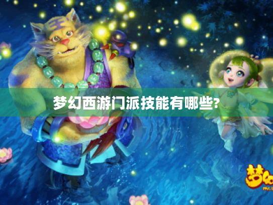 梦幻西游门派技能有哪些? 梦幻西游门派技能有哪些?