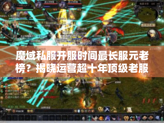 魔域私服开服时间最长服元老榜?揭晓运营超十年顶级老服 魔域私服开服时间最长服元老榜?揭晓运营超十年顶级老服