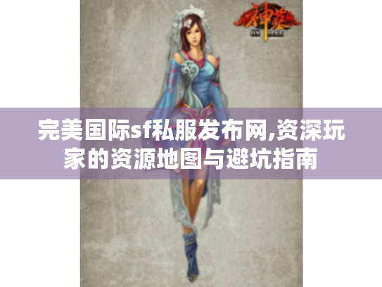 完美国际sf私服发布网,资深玩家的资源地图与避坑指南