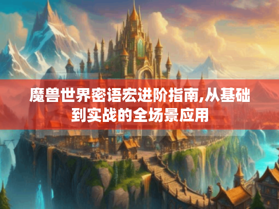 魔兽世界密语宏进阶指南,从基础到实战的全场景应用 魔兽世界密语宏进阶指南,从基础到实战的全场景应用