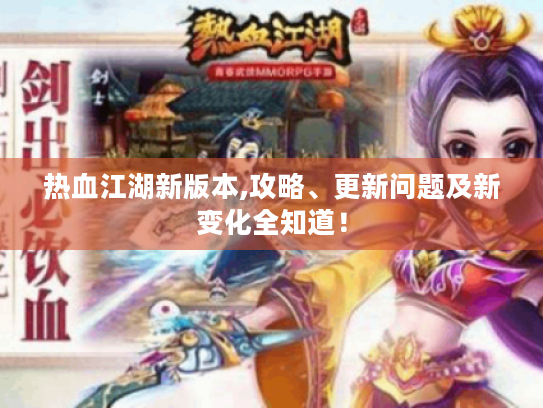热血江湖新版本,攻略、更新问题及新变化全知道! 热血江湖新版本,攻略、更新问题及新变化全知道!