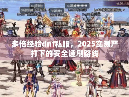 多倍经验dnf私服,2025实测严打下的安全速刷路线 多倍经验dnf私服,2025实测严打下的安全速刷路线