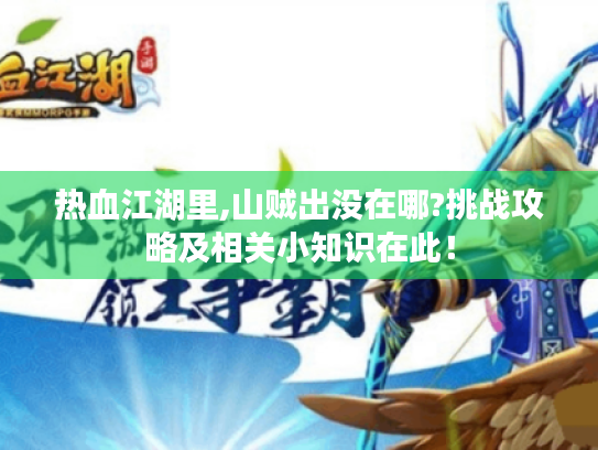 热血江湖里,山贼出没在哪?挑战攻略及相关小知识在此！