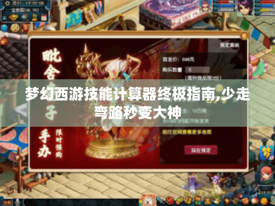 梦幻西游技能计算器终极指南,少走弯路秒变大神 梦幻西游技能计算器终极指南,少走弯路秒变大神