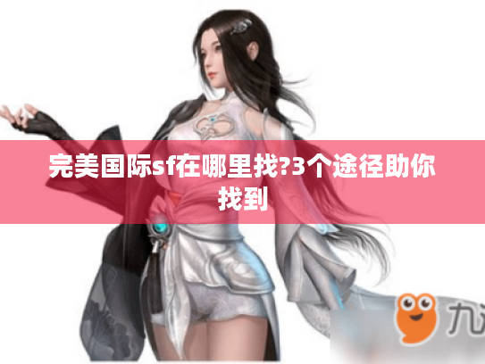 完美国际sf在哪里找?3个途径助你找到