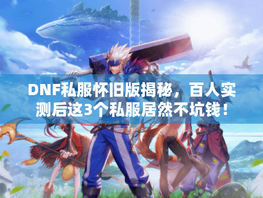 DNF私服怀旧版揭秘,百人实测后这3个私服居然不坑钱! DNF私服怀旧版揭秘,百人实测后这3个私服居然不坑钱!
