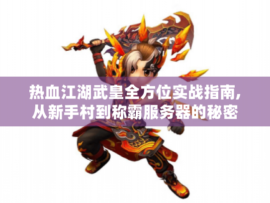 热血江湖武皇全方位实战指南,从新手村到称霸服务器的秘密 热血江湖武皇全方位实战指南,从新手村到称霸服务器的秘密