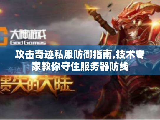 攻击奇迹私服防御指南,技术专家教你守住服务器防线