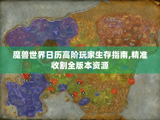 魔兽世界日历高阶玩家生存指南,精准收割全版本资源 魔兽世界日历高阶玩家生存指南,精准收割全版本资源