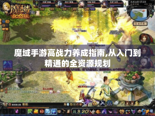 魔域手游高战力养成指南,从入门到精通的全资源规划 魔域手游高战力养成指南,从入门到精通的全资源规划