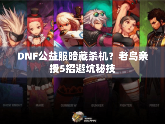 DNF公益服暗藏杀机？老鸟亲授5招避坑秘技