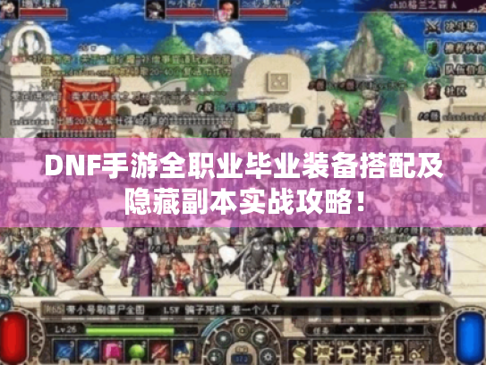 DNF手游全职业毕业装备搭配及隐藏副本实战攻略! DNF手游全职业毕业装备搭配及隐藏副本实战攻略!