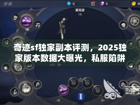 奇迹sf独家副本评测,2025独家版本数据大曝光,私服陷阱秒变宝藏 奇迹sf独家副本评测,2025独家版本数据大曝光,私服陷阱秒变宝藏