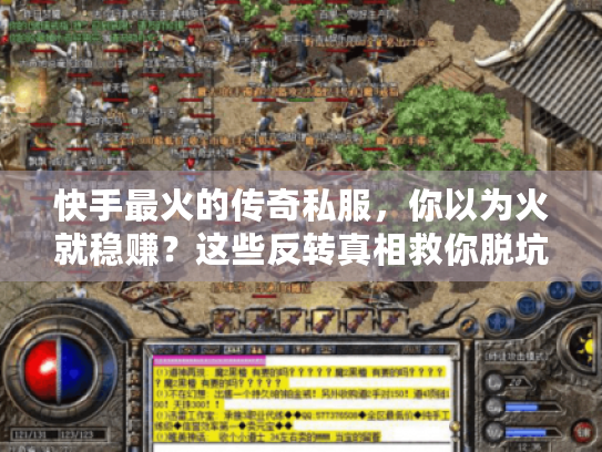 快手最火的传奇私服,你以为火就稳赚?这些反转真相救你脱坑! 快手最火的传奇私服,你以为火就稳赚?这些反转真相救你脱坑!