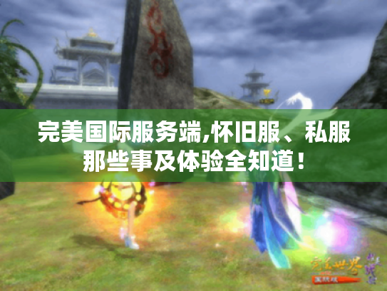 完美国际服务端,怀旧服、私服那些事及体验全知道! 完美国际服务端,怀旧服、私服那些事及体验全知道!