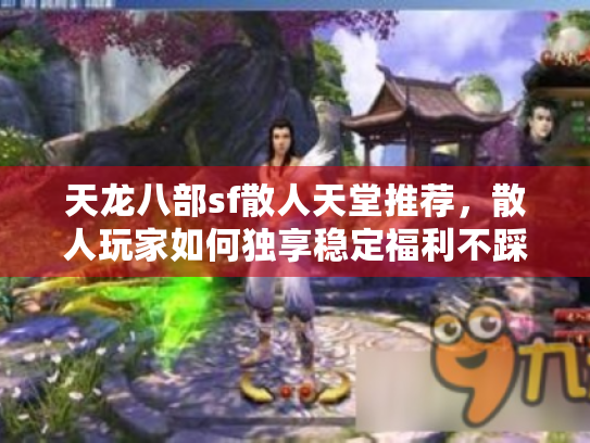 天龙八部sf散人天堂推荐，散人玩家如何独享稳定福利不踩坑？
