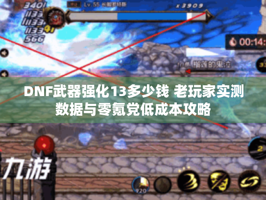 DNF武器强化13多少钱 老玩家实测数据与零氪党低成本攻略 DNF武器强化13多少钱 老玩家实测数据与零氪党低成本攻略