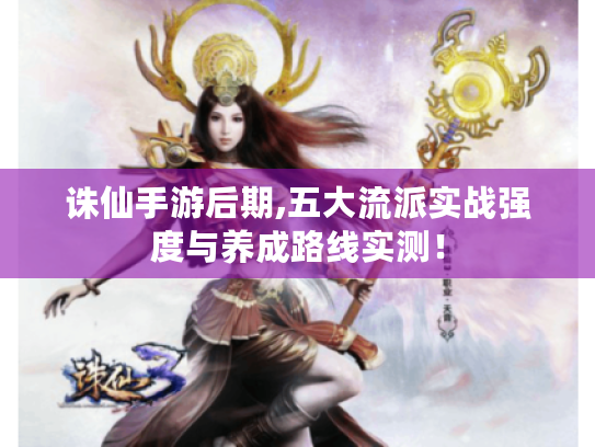 诛仙手游后期,五大流派实战强度与养成路线实测! 诛仙手游后期,五大流派实战强度与养成路线实测!