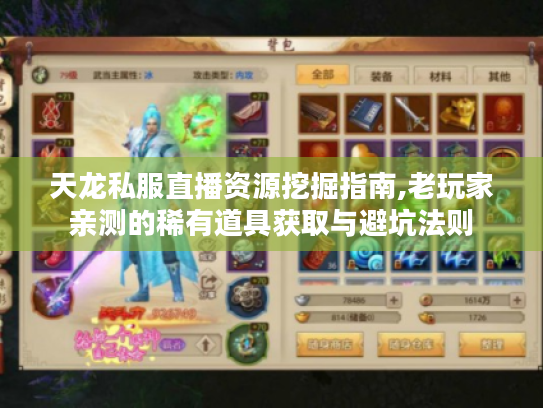 天龙私服直播资源挖掘指南,老玩家亲测的稀有道具获取与避坑法则 天龙私服直播资源挖掘指南,老玩家亲测的稀有道具获取与避坑法则