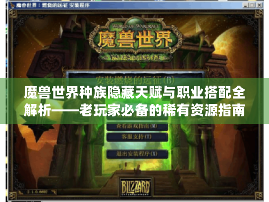 魔兽世界种族隐藏天赋与职业搭配全解析——老玩家必备的稀有资源指南 魔兽世界种族隐藏天赋与职业搭配全解析——老玩家必备的稀有资源指南
