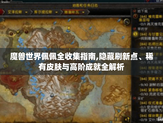 魔兽世界佩佩全收集指南,隐藏刷新点、稀有皮肤与高阶成就全解析 魔兽世界佩佩全收集指南,隐藏刷新点、稀有皮肤与高阶成就全解析
