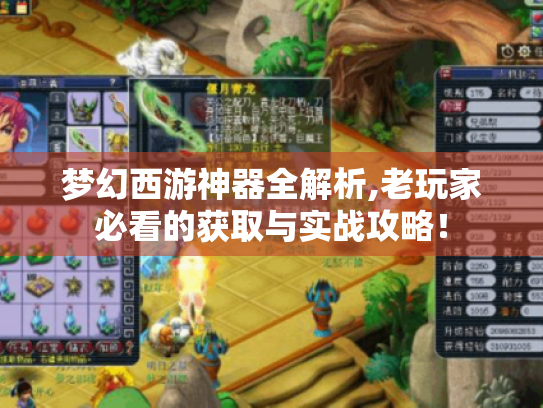 梦幻西游神器全解析,老玩家必看的获取与实战攻略! 梦幻西游神器全解析,老玩家必看的获取与实战攻略!