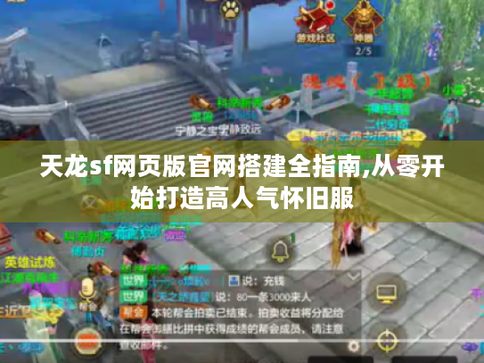 天龙sf网页版官网搭建全指南,从零开始打造高人气怀旧服 天龙sf网页版官网搭建全指南,从零开始打造高人气怀旧服