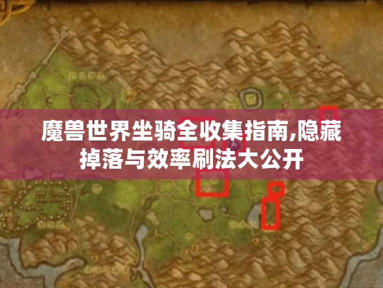 魔兽世界坐骑全收集指南,隐藏掉落与效率刷法大公开