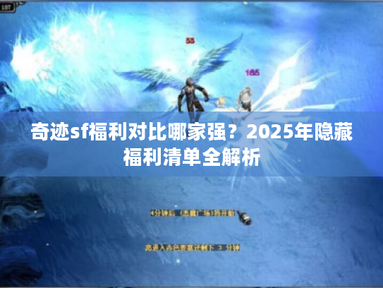奇迹sf福利对比哪家强？2025年隐藏福利清单全解析