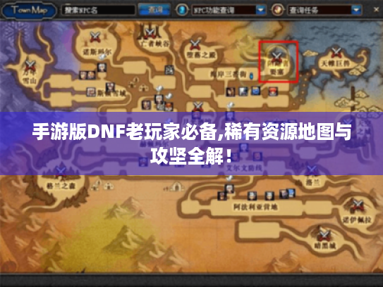 手游版DNF老玩家必备,稀有资源地图与攻坚全解! 手游版DNF老玩家必备,稀有资源地图与攻坚全解!