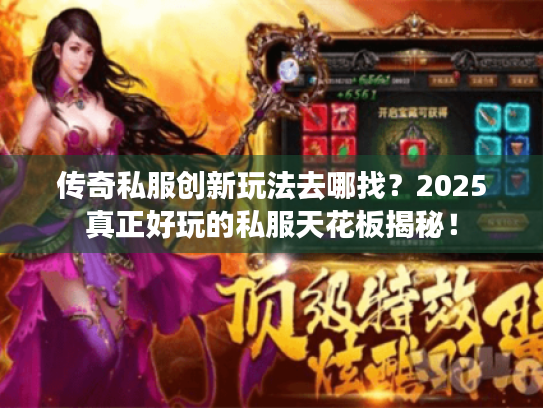 传奇私服创新玩法去哪找?2025真正好玩的私服天花板揭秘! 传奇私服创新玩法去哪找?2025真正好玩的私服天花板揭秘!