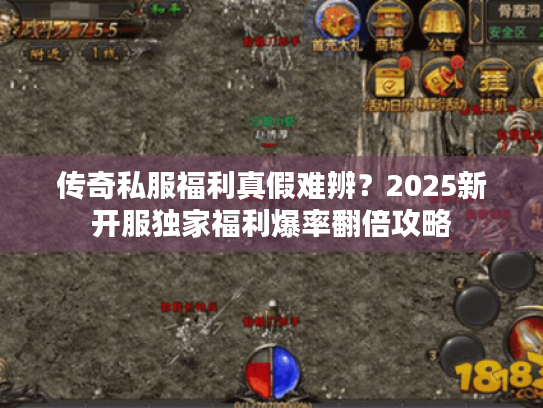 传奇私服福利真假难辨?2025新开服独家福利爆率翻倍攻略 传奇私服福利真假难辨?2025新开服独家福利爆率翻倍攻略