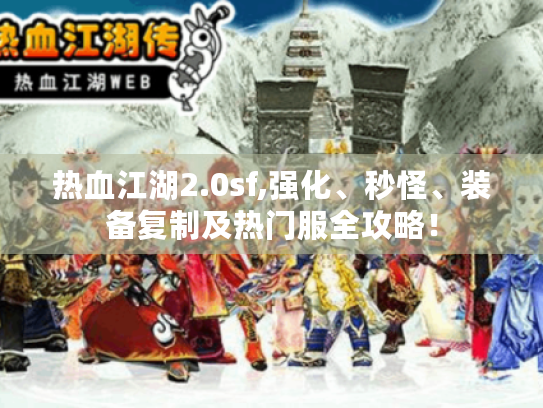 热血江湖2.0sf,强化、秒怪、装备复制及热门服全攻略! 热血江湖2.0sf,强化、秒怪、装备复制及热门服全攻略!