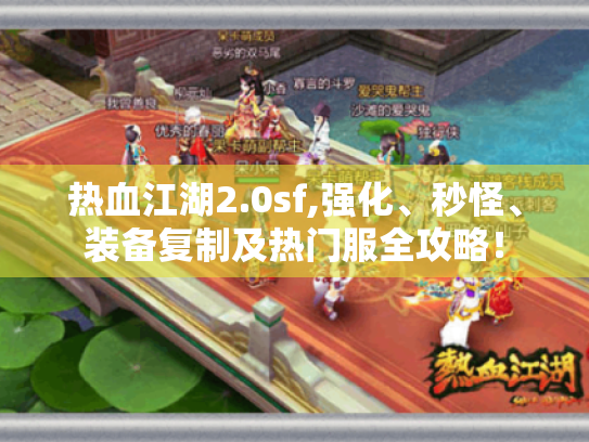 热血江湖2.0sf,强化、秒怪、装备复制及热门服全攻略! 热血江湖2.0sf,强化、秒怪、装备复制及热门服全攻略!