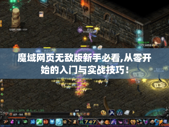 魔域网页无敌版新手必看,从零开始的入门与实战技巧! 魔域网页无敌版新手必看,从零开始的入门与实战技巧!