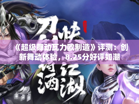 《超级舞动瓦力欧制造》评测:创新舞动体验,8.25分好评如潮 《超级舞动瓦力欧制造》评测:创新舞动体验,8.25分好评如潮