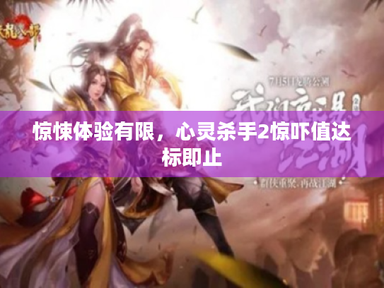 惊悚体验有限，心灵杀手2惊吓值达标即止