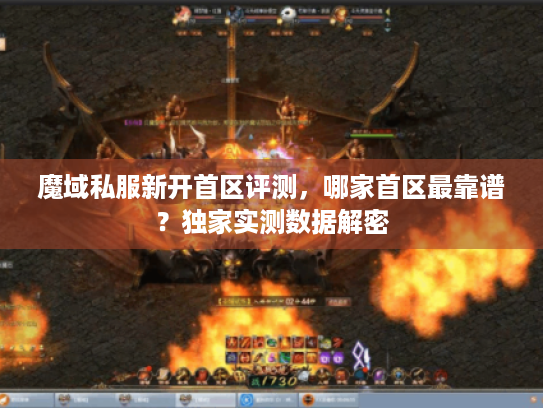 魔域私服新开首区评测,哪家首区最靠谱?独家实测数据解密 魔域私服新开首区评测,哪家首区最靠谱?独家实测数据解密
