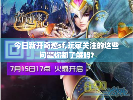 今日新开奇迹sf,玩家关注的这些问题你都了解吗? 今日新开奇迹sf,玩家关注的这些问题你都了解吗?