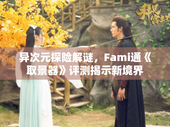 异次元探险解谜,Fami通《取景器》评测揭示新境界 异次元探险解谜,Fami通《取景器》评测揭示新境界