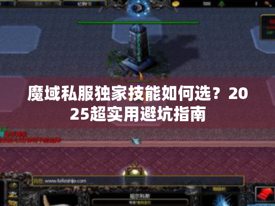 魔域私服独家技能如何选?2025超实用避坑指南 魔域私服独家技能如何选?2025超实用避坑指南