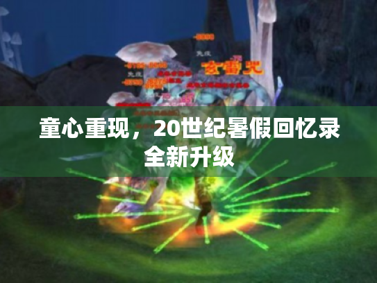 童心重现,20世纪暑假回忆录全新升级 童心重现,20世纪暑假回忆录全新升级
