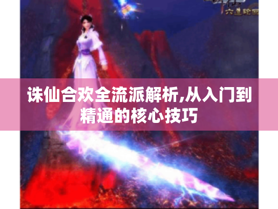 诛仙合欢全流派解析,从入门到精通的核心技巧 诛仙合欢全流派解析,从入门到精通的核心技巧