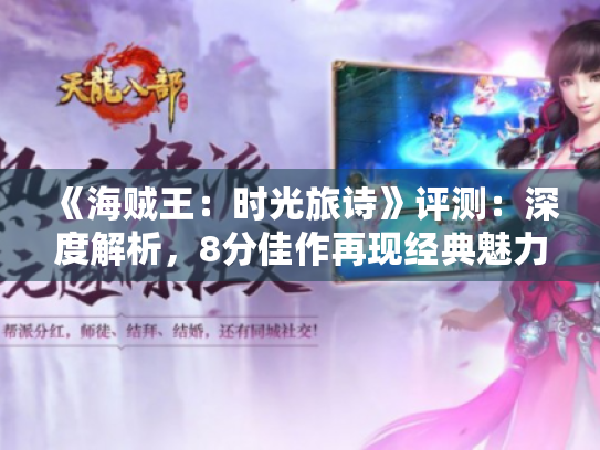 《海贼王:时光旅诗》评测:深度解析,8分佳作再现经典魅力 《海贼王:时光旅诗》评测:深度解析,8分佳作再现经典魅力